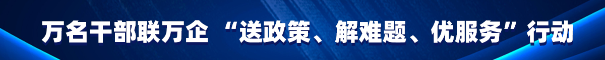 万名干部联万企“送政策、解难题、优服务”行动
